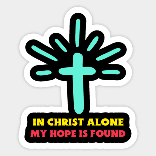 In Christ Alone My Hope Is Found - Christian Saying Sticker